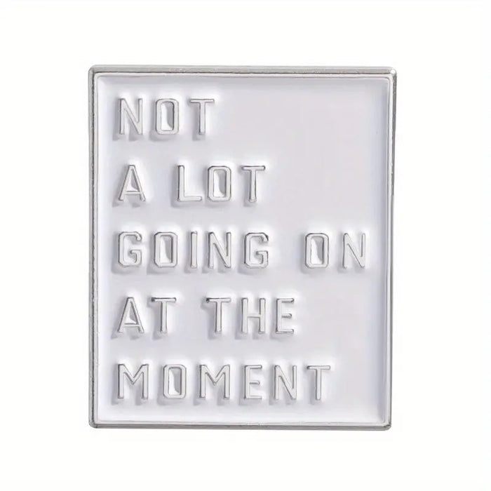 Not A Lot Going On At The Moment Enamel Pin