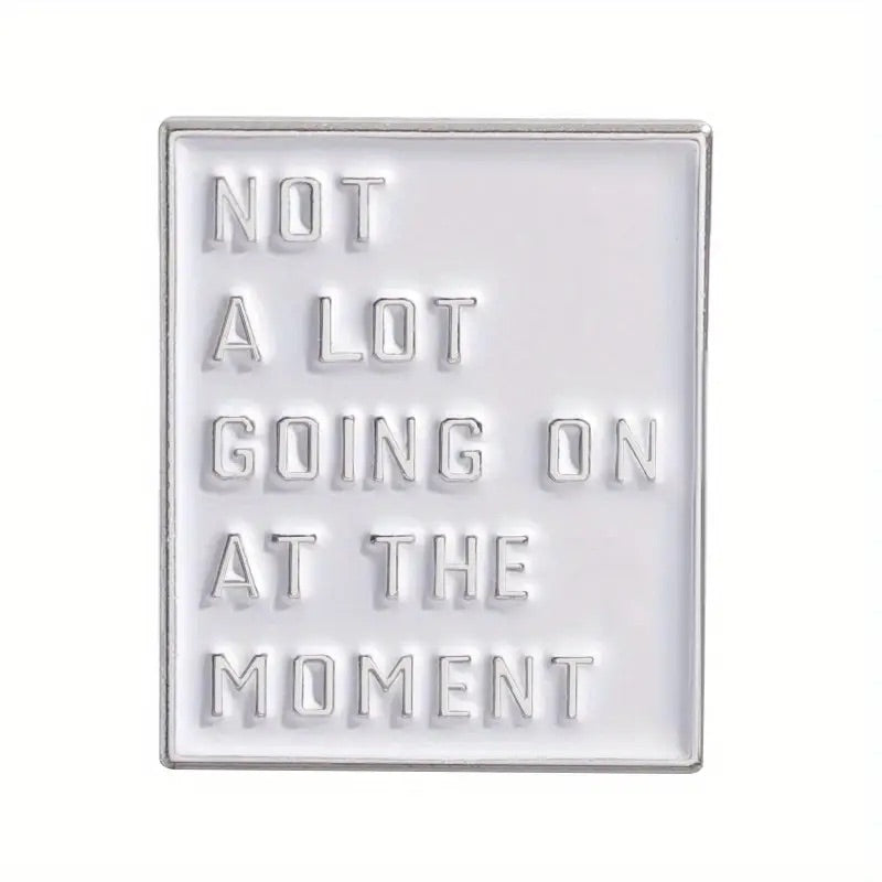 Not A Lot Going On At The Moment Enamel Pin